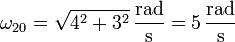 \omega_{20}=\sqrt{4^2+3^2}\,\frac{\mathrm{rad}}{\mathrm{s}}=5\,\frac{\mathrm{rad}}{\mathrm{s}}