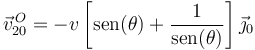 
\vec{v}^{\, O}_{20}=-v\left[\mathrm{sen}(\theta)+\displaystyle\frac{1}{\mathrm{sen}(\theta)}\right]\vec{\jmath}_0
