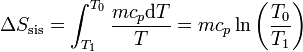 \Delta S_\mathrm{sis} = \int_{T_1}^{T_0}\frac{mc_p\mathrm{d}T}{T}= mc_p\ln\left(\frac{T_0}{T_1}\right)