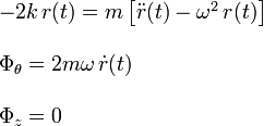 \begin{array}{l}
-2k\!\ r(t)=m\!\ \big[\ddot{r}(t)-\omega^2\!\ r(t)\big]
\\ \\
\Phi_\theta=2m\omega\!\ \dot{r}(t)\\ \\
\Phi_z=0\end{array}