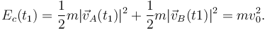 E_c(t_1) = \dfrac{1}{2}m|\vec{v}_A(t_1)|^2 + \dfrac{1}{2}m|\vec{v}_B(t1)|^2 
=
mv_0^2.