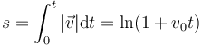 s = \int_0^t |\vec{v}|\mathrm{d}t = \ln(1+v_0 t)