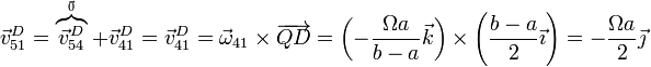 \vec{v}^D_{51} = \overbrace{\vec{v}^D_{54}}^{_\vec{0}}+\vec{v}^D_{41} = \vec{v}^D_{41}=\vec{\omega}_{41}\times\overrightarrow{QD}=\left(-\frac{\Omega a}{b-a}\vec{k}\right)\times\left(\frac{b-a}{2}\vec{\imath}\right)=-\frac{\Omega a}{2}\vec{\jmath}