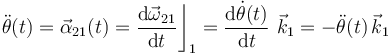 \ddot{\theta}(t)=
\vec{\alpha}_{21}(t)=\frac{\mathrm{d}\vec{\omega}_{21}}{\mathrm{d}t}\bigg\rfloor_1=\frac{\mathrm{d}\dot{\theta}(t)}{\mathrm{d}t}\ \vec{k}_1=-\ddot{\theta}(t)\!\ \vec{k}_1