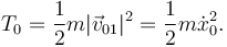 
T_{0} = \dfrac{1}{2}m|\vec{v}_{01}|^2 = \dfrac{1}{2}m\dot{x}_0^2.
