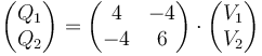 \begin{pmatrix}Q_1 \\ Q_2\end{pmatrix}=\begin{pmatrix} 4 & -4 \\ -4 & 6 \end{pmatrix}\cdot\begin{pmatrix}V_1 \\ V_2\end{pmatrix}