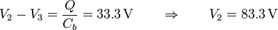 V_2-V_3 = \frac{Q}{C_b}=33.3\,\mathrm{V}\qquad\Rightarrow\qquad V_2 = 83.3\,\mathrm{V}