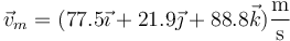 \vec{v}_m=(77.5\vec{\imath}+ 21.9\vec{\jmath}+88.8\vec{k})\frac{\mathrm{m}}{\mathrm{s}}