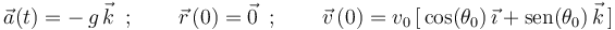 
\vec{a}(t)=-\,g\,\vec{k}\,\,\,;\,\,\,\,\,\,\,\,\,\,\,\,\vec{r}\,(0)=\vec{0}\,\,\,;
\,\,\,\,\,\,\,\,\,\,\,\,\vec{v}\,(0)=v_{0}\,[\,\mathrm{cos}(\theta_0)\,\vec{\imath}+
\mathrm{sen}(\theta_0)\,\vec{k}\,]
