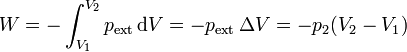 W = -\int_{V_1}^{V_2}p_\mathrm{ext}\,\mathrm{d}V = -p_\mathrm{ext}\,\Delta V= -p_2(V_2-V_1)