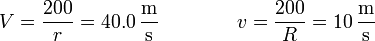 V = \frac{200}{r}=40.0\,\frac{\mathrm{m}}{\mathrm{s}}\qquad\qquad v = \frac{200}{R}=10\,\frac{\mathrm{m}}{\mathrm{s}}