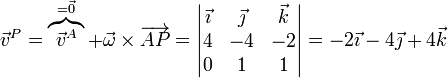 \vec{v}^P = \overbrace{\vec{v}^A}^{=\vec{0}} + \vec{\omega}\times\overrightarrow{AP} = \left|\begin{matrix}\vec{\imath} & \vec{\jmath} & \vec{k} \\ 4 & -4 & -2\\ 0 & 1 & 1\end{matrix}\right|=-2\vec{\imath}-4\vec{\jmath}+4\vec{k}