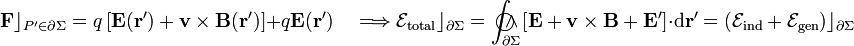\mathbf{F}\rfloor_{P^\prime\in\partial\Sigma}=q\left[\mathbf{E}(\mathbf{r}^\prime)+\mathbf{v}\times\mathbf{B}(\mathbf{r}^\prime)\right]+q\mathbf{E}(\mathbf{r}^\prime)\quad\Longrightarrow\mathcal{E}_\mathrm{total}\rfloor_{\partial\Sigma}=\int_{\partial\Sigma}\!\!\!\!\!\!\!\!\!\bigcirc\!\!\!\wedge\ \left[\mathbf{E}+\mathbf{v}\times\mathbf{B}+\mathbf{E}^\prime\right]\cdot\mathrm{d}\mathbf{r}^\prime=\left(\mathcal{E}_\mathrm{ind}+\mathcal{E}_\mathrm{gen}\right)\rfloor_{\partial\Sigma}
