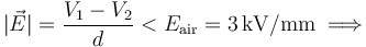 |\vec{E}|=\frac{V_1-V_2}{d}<E_\mathrm{air}=3\,\mathrm{kV/mm}\;\Longrightarrow