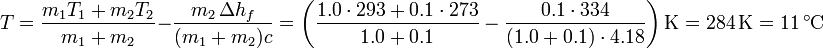 T = \frac{m_1 T_1+m_2T_2}{m_1+m_2}-\frac{m_2\,\Delta h_f}{(m_1+m_2)c} = \left(\frac{1.0\cdot 293+0.1\cdot 273}{1.0+0.1}-\frac{0.1\cdot 334}{(1.0+0.1)\cdot 4.18}\right)\mathrm{K} = 284\,\mathrm{K} = 11\,^\circ\mathrm{C}