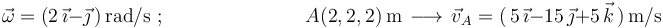 
\vec{\omega}=(2\,\vec{\imath}-\vec{\jmath}\,)\,\mathrm{rad}/\mathrm{s}\,\,;\,\,\,\,\,\,\,\,\,\,\,\,
\,\,\,\,\,\,\,\,\,\,\,\,\,\,\,\,\,\,\,\,\,\,\,\,\,\,\,\,\,\,
A(2,2,2)\,\mathrm{m}  \,\longrightarrow\,
\vec{v}_A=(\,5\,\vec{\imath}-15\,\vec{\jmath}+5\,\vec{k}\,)\,\mathrm{m}/\mathrm{s}
