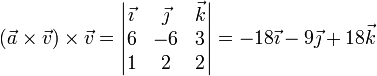 (\vec{a}\times\vec{v})\times \vec{v}=\left|\begin{matrix}\vec{\imath} & \vec{\jmath} & \vec{k} \\ 6 & -6 & 3 \\ 1 & 2 & 2  \end{matrix}\right|=-18\vec{\imath}-9\vec{\jmath}+18\vec{k}