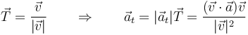 \vec{T}=\frac{\vec{v}}{|\vec{v}|} \qquad\Rightarrow\qquad \vec{a}_t = |\vec{a}_t|\vec{T} = \frac{(\vec{v}\cdot\vec{a})\vec{v}}{|\vec{v}|^2}