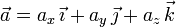 
\vec{a}=a_x\,\vec{\imath} + a_y\,\vec{\jmath}+a_z\,\vec{k}
