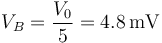 V_B= \frac{V_0}{5}=4.8\,\mathrm{mV}