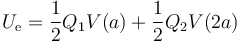 U_\mathrm{e}=\frac{1}{2}Q_1V(a)+\frac{1}{2}Q_2V(2a)