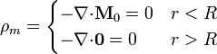 \rho_m = \begin{cases}-\nabla{\cdot} \mathbf{M}_0 =0 & r<R \\ -\nabla{\cdot}\mathbf{0} = 0 & r> R\end{cases}