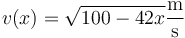 v(x) = \sqrt{100-42x}\frac{\mathrm{m}}{\mathrm{s}}