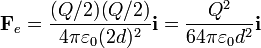 \mathbf{F}_e
=\frac{(Q/2)(Q/2)}{4\pi\varepsilon_0(2d)^2}\mathbf{i}=\frac{Q^2}{64\pi\varepsilon_0d^2}\mathbf{i}