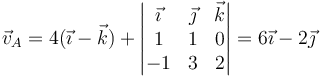 \vec{v}_A=4(\vec{\imath}-\vec{k})+\left|\begin{matrix}\vec{\imath} & \vec{\jmath} & \vec{k} \\ 1& 1 & 0 \\ -1 & 3 & 2 \end{matrix}\right| = 6\vec{\imath}-2\vec{\jmath}