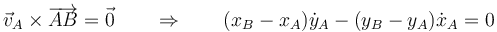 \vec{v}_A\times\overrightarrow{AB}=\vec{0}\qquad\Rightarrow\qquad (x_B-x_A)\dot{y}_A-(y_B-y_A)\dot{x}_A=0