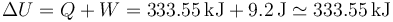 \Delta U = Q + W = 333.55\,\mathrm{kJ}+9.2\,\mathrm{J}\simeq 333.55\,\mathrm{kJ}