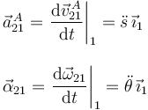 
\begin{array}{l}
\vec{a}^{\,A}_{21} =
\left.\dfrac{\mathrm{d}\vec{v}^{\,A}_{21}}{\mathrm{d}t}\right|_1 =
\ddot{s}\,\vec{\imath}_1
\\
\\
\vec{\alpha}_{21} =
\left.\dfrac{\mathrm{d}\vec{\omega}_{21}}{\mathrm{d}t}\right|_1 =
\ddot{\theta}\,\vec{\imath}_1
\end{array}
