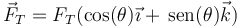 \vec{F}_T=F_T(\cos(\theta)\vec{\imath}+\,\mathrm{sen}(\theta)\vec{k})