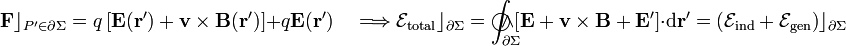 \mathbf{F}\rfloor_{P^\prime\in\partial\Sigma}=q\left[\mathbf{E}(\mathbf{r}^\prime)+\mathbf{v}\times\mathbf{B}(\mathbf{r}^\prime)\right]+q\mathbf{E}(\mathbf{r}^\prime)\quad\Longrightarrow\mathcal{E}_\mathrm{total}\rfloor_{\partial\Sigma}=\int_{\partial\Sigma}\!\!\!\!\!\!\!\!\!\!\bigcirc\!\!\!\wedge \left[\mathbf{E}+\mathbf{v}\times\mathbf{B}+\mathbf{E}^\prime\right]\cdot\mathrm{d}\mathbf{r}^\prime=\left(\mathcal{E}_\mathrm{ind}+\mathcal{E}_\mathrm{gen}\right)\rfloor_{\partial\Sigma}