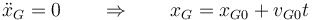 \ddot{x}_G=0\qquad\Rightarrow\qquad x_G=x_{G0}+v_{G0} t