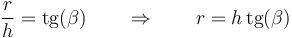 \frac{r}{h}=\mathrm{tg}(\beta)\qquad\Rightarrow\qquad r = h\,\mathrm{tg}(\beta)