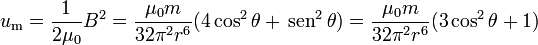 u_\mathrm{m}=\frac{1}{2\mu_0} B^2 = \frac{\mu_0 m}{32\pi^2 r^6}(4\cos^2\theta+\,\mathrm{sen}^2\,\theta)= \frac{\mu_0 m}{32\pi^2 r^6}(3\cos^2\theta+1)