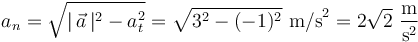 
a_n=\sqrt{|\,\vec{a}\,|^{2}-a_t^{2}}=\sqrt{3^2-(-1)^2}\,\,\mathrm{m/s}^2=2\sqrt{2}\,\,\frac{\mathrm{m}}{\mathrm{s}^2}
