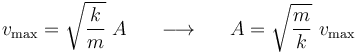 
v_{\mathrm{max}}=\sqrt{\frac{k}{m}}\,\,A \,\,\,\,\,\,\,\,\,\longrightarrow\,\,\,\,\,\,\,\,\, A=\sqrt{\frac{m}{k}}\,\,v_{\mathrm{max}}
