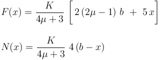 \begin{array}{l} \displaystyle F(x)=\frac{K}{4\mu+3}\ \bigg[\!\ 2\!\ (2\mu-1)\ b\ +\ 5\!\ x\bigg]\\ \\ \displaystyle N(x)=\frac{K}{4\mu+ 3}\ 4\!\ (b-x) \end{array}