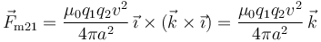 \vec{F}_{\mathrm{m}21}= \frac{\mu_0q_1q_2v^2}{4\pi
a^2}\,\vec{\imath}\times(\vec{k}\times\vec{\imath}) =
\frac{\mu_0q_1q_2v^2}{4\pi a^2}\,\vec{k}