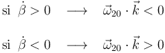 \begin{array}{lll}
\mathrm{si}\,\,\,\dot{\beta}>0\,\,\,\,\,\longrightarrow\,\,\,\,\,\vec{\omega}_{20}\cdot\vec{k}<0 \\ \\
\mathrm{si}\,\,\,\dot{\beta}<0\,\,\,\,\,\longrightarrow\,\,\,\,\,\vec{\omega}_{20}\cdot\vec{k}>0
\end{array}
