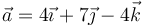 \vec{a}=4\vec{\imath}+7\vec{\jmath}-4\vec{k}