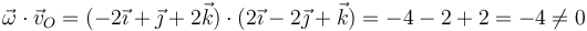 \vec{\omega}\cdot\vec{v}_O=(-2\vec{\imath}+\vec{\jmath}+2\vec{k})\cdot(2\vec{\imath}-2\vec{\jmath}+\vec{k}) = -4-2+2 = -4 \neq 0