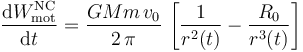 \frac{\mathrm{d}W_\mathrm{mot}^\mathrm{NC}}{\mathrm{d}t}=\frac{GMm\!\ v_0}{2\!\ \pi}\!\ \left[\frac{1}{r^2(t)}- \frac{R_0}{r^3(t)}\right] 