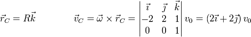 \vec{r}_C = R\vec{k}\qquad\qquad \vec{v}_C = \vec{\omega}\times\vec{r}_C = \left|\begin{matrix} \vec{\imath} & \vec{\jmath} & \vec{k} \\ -2 & 2 & 1 \\ 0 & 0 & 1\end{matrix}\right|v_0 = \left(2\vec{\imath}+2\vec{\jmath}\right)v_0