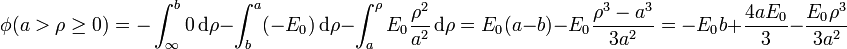 \phi(a>\rho\geq 0) = -\int_\infty^b 0\,\mathrm{d}\rho -\int_b^a (-E_0)\,\mathrm{d}\rho-\int_a^\rho E_0\frac{\rho^2}{a^2}\,\mathrm{d}\rho= E_0(a-b)-E_0\frac{\rho^3-a^3}{3a^2} = -E_0b+\frac{4aE_0}{3}-\frac{E_0\rho^3}{3a^2}