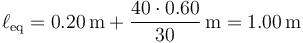 \ell_\mathrm{eq}=0.20\,\mathrm{m}+\frac{40\cdot 0.60}{30}\,\mathrm{m}=1.00\,\mathrm{m}