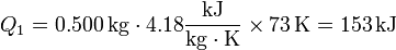 Q_1 = 0.500\,\mathrm{kg}\cdot4.18\frac{\mathrm{kJ}}{\mathrm{kg}\cdot\mathrm{K}}\times 73\,\mathrm{K} = 153\,\mathrm{kJ}