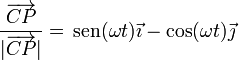 \frac{\overrightarrow{CP}}{|\overrightarrow{CP}|} =  \,\mathrm{sen}(\omega t)\vec{\imath}-\cos(\omega t)\vec{\jmath}